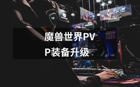 魔兽世界PVP装备升级-第1张-游戏资讯-神采网