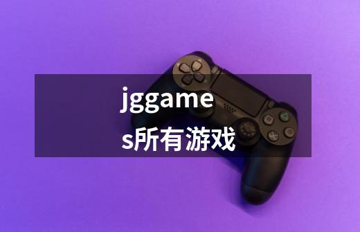 jggames所有游戏-第1张-游戏资讯-神采网